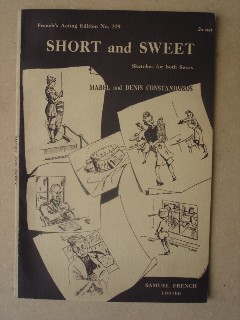 Constanduros, Mabel and Denis. 'Short and Sweet: Sketches for Both Sexes'. French's Acting Edition No. 379. Published by Samuel French in 1941. 36 pages. Price: &pound;6.99 (not including postage, which is Amazon's standard charge, currently &pound;2.75 for UK buyers, more for overseas customers
